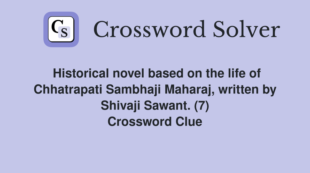 Historical novel based on the life of Chhatrapati Sambhaji Maharaj, written by Shivaji Sawant. (7) Crossword Clue