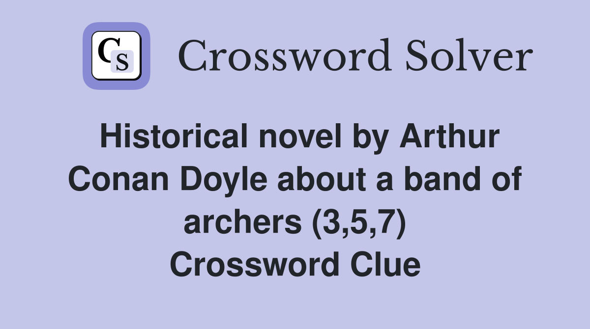 Historical novel by Arthur Conan Doyle about a band of archers (3,5,7) Crossword Clue