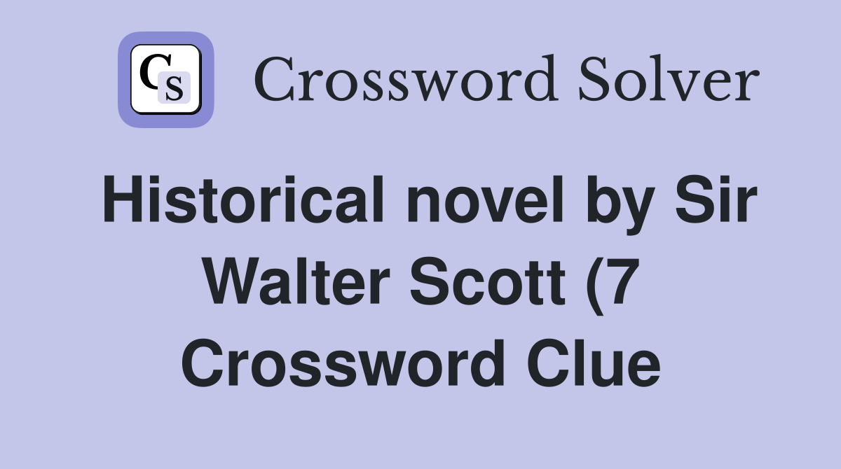 Historical novel by Sir Walter Scott (7) Crossword Clue Answers Historical novel by Sir Walter Scott (7) Crossword Clue Answers