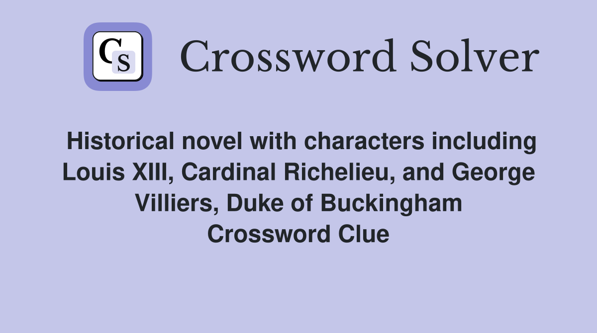 Historical novel with characters including Louis XIII, Cardinal Richelieu, and George Villiers, Duke of Buckingham Crossword Clue