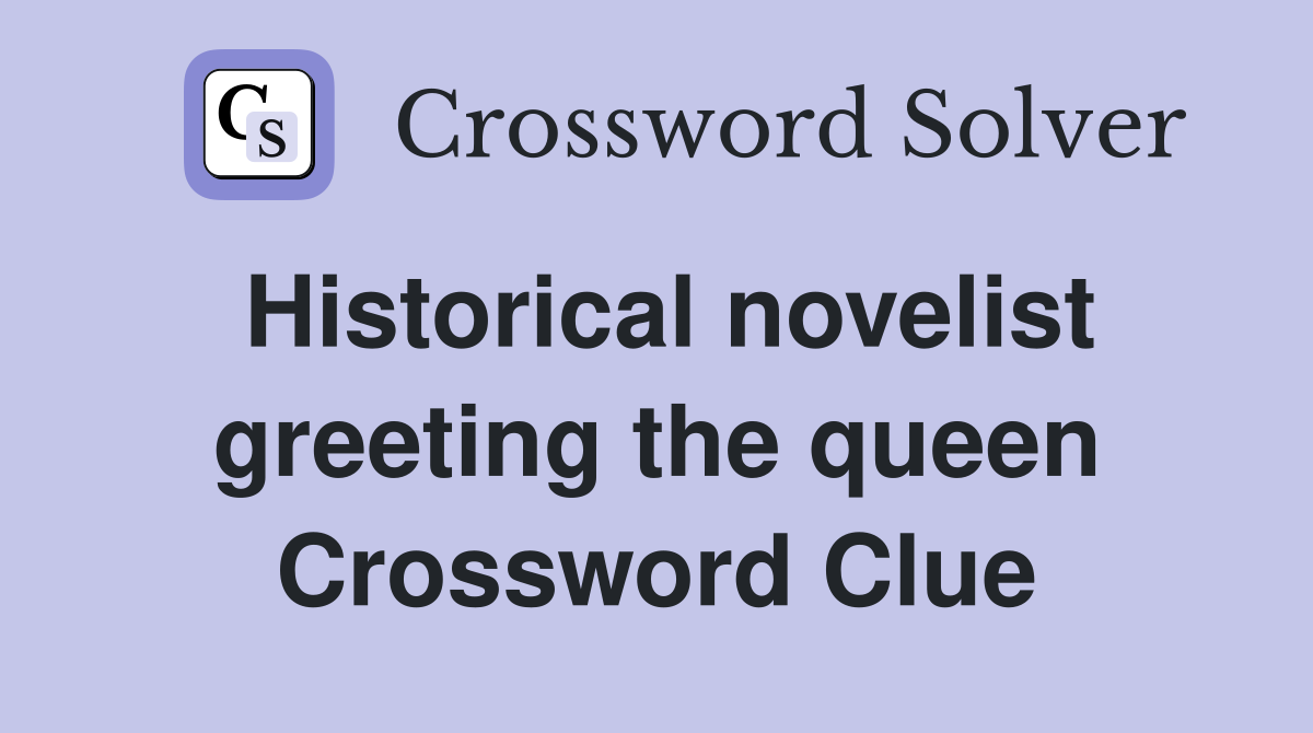 Historical novelist greeting the queen Crossword Clue