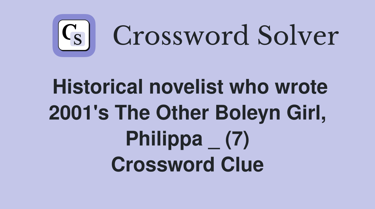 Historical novelist who wrote 2001's The Other Boleyn Girl, Philippa _ (7) Crossword Clue