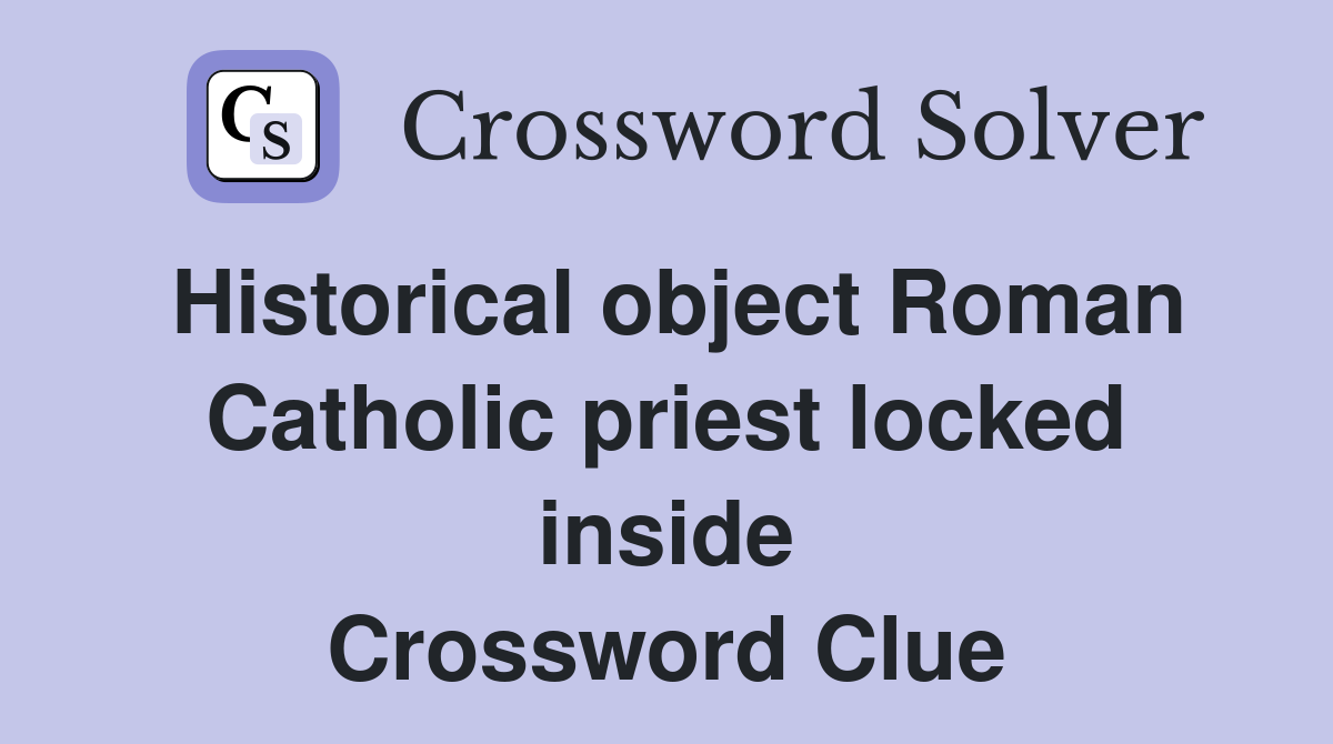 Historical object Roman Catholic priest locked inside Crossword Clue