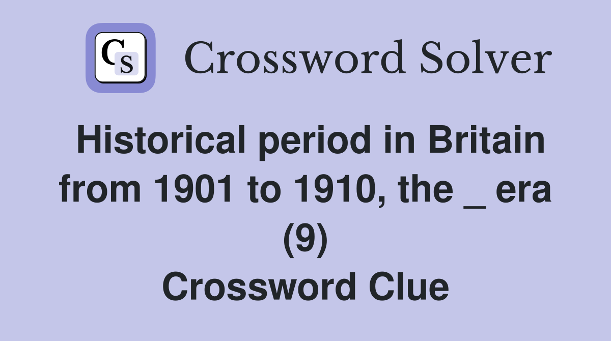 Historical period in Britain from 1901 to 1910, the _ era (9) Crossword Clue