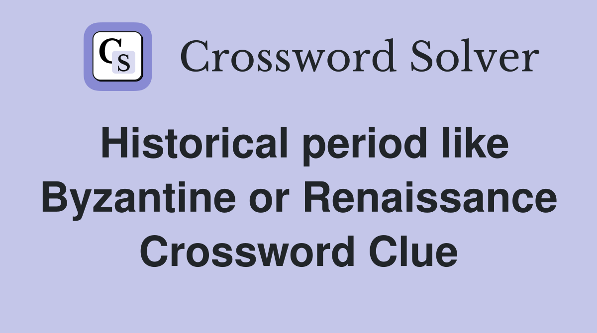 Historical period like Byzantine or Renaissance Crossword Clue