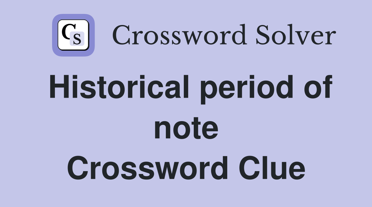 Historical period of note Crossword Clue
