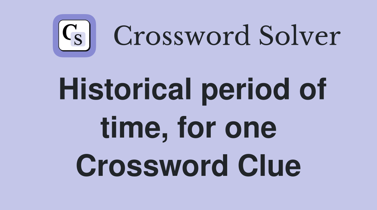 Historical period of time, for one Crossword Clue