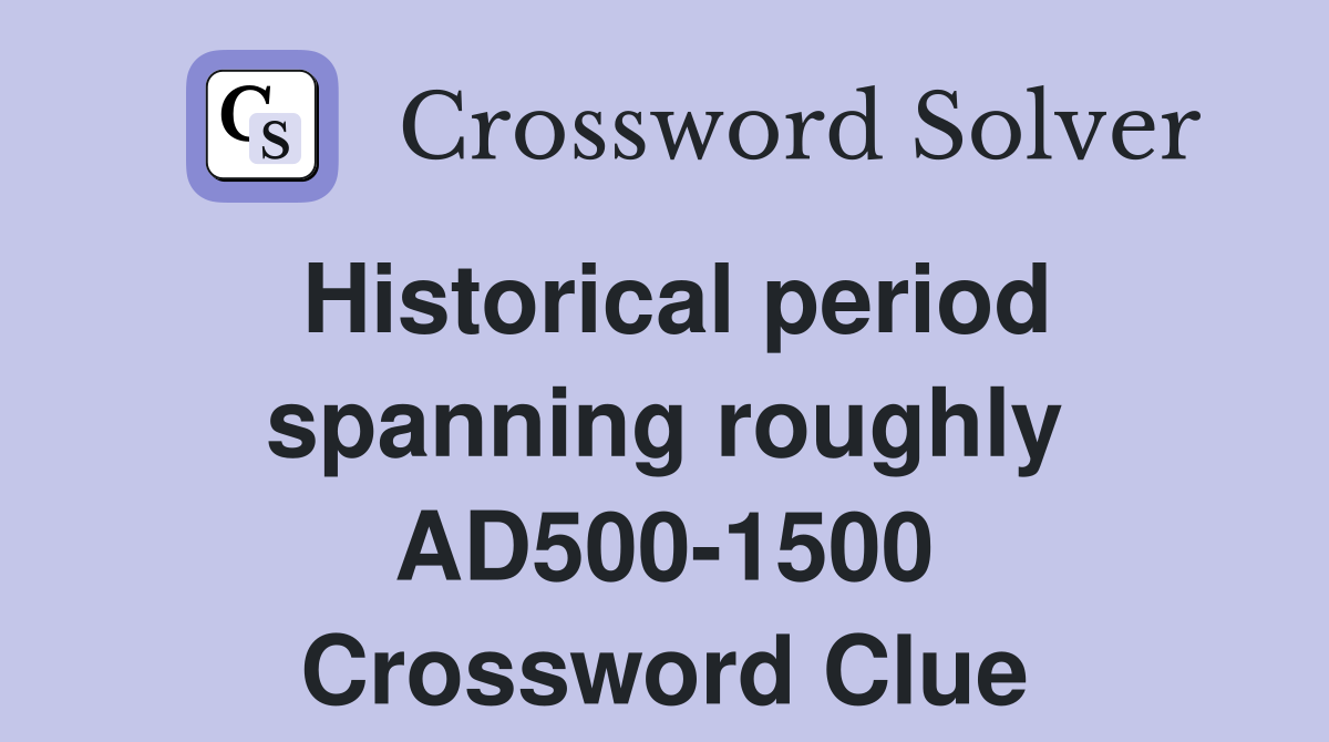Historical period spanning roughly AD500-1500 Crossword Clue