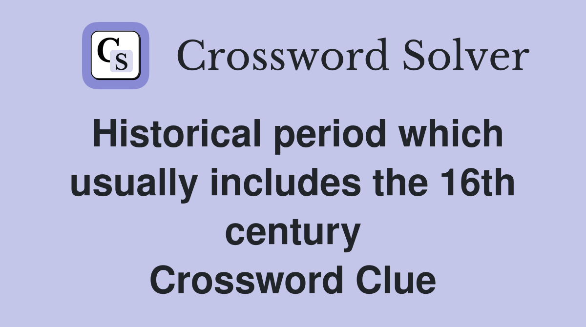 Historical period which usually includes the 16th century Crossword Clue