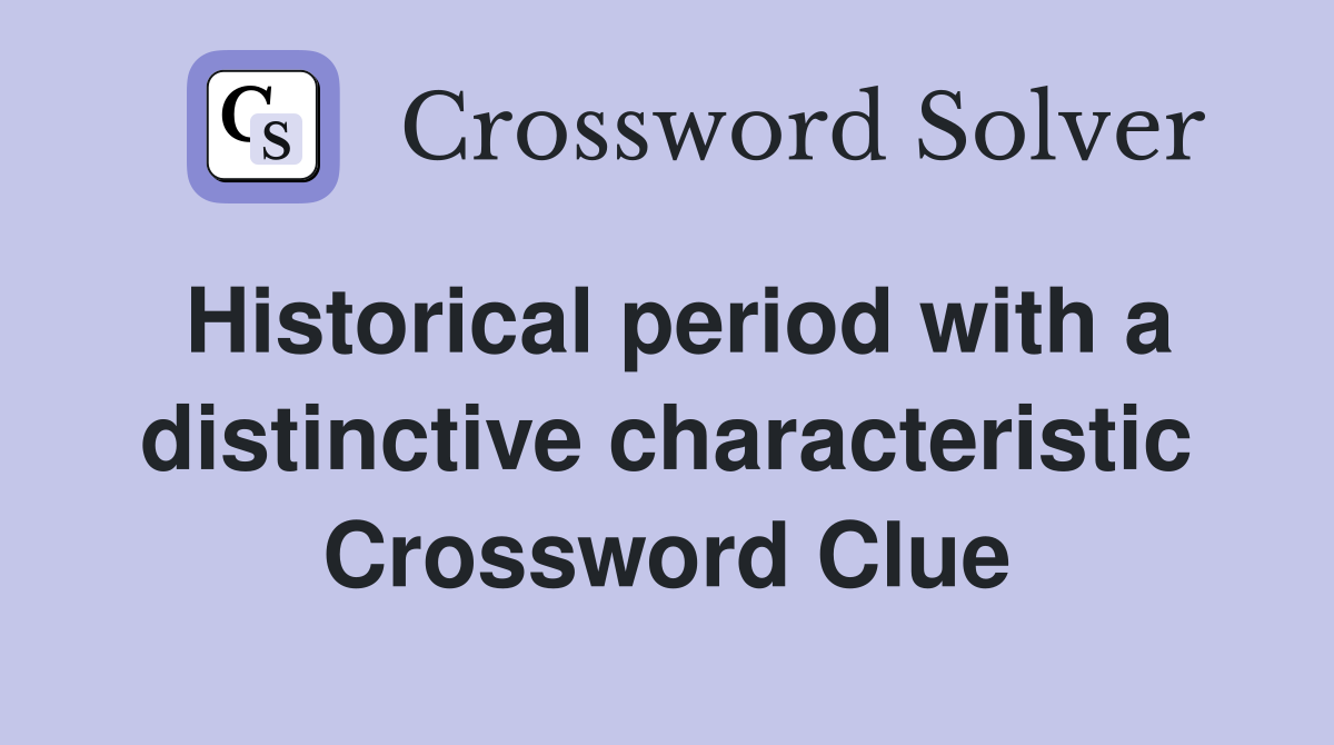 Historical period with a distinctive characteristic Crossword Clue
