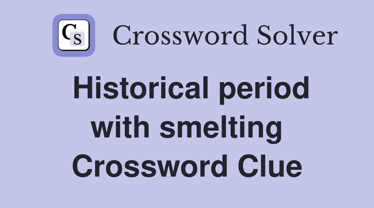 Historical period with smelting Crossword Clue