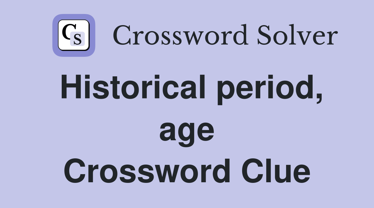 Historical period, age Crossword Clue