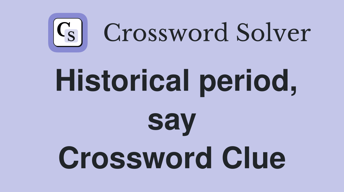 Historical period, say Crossword Clue