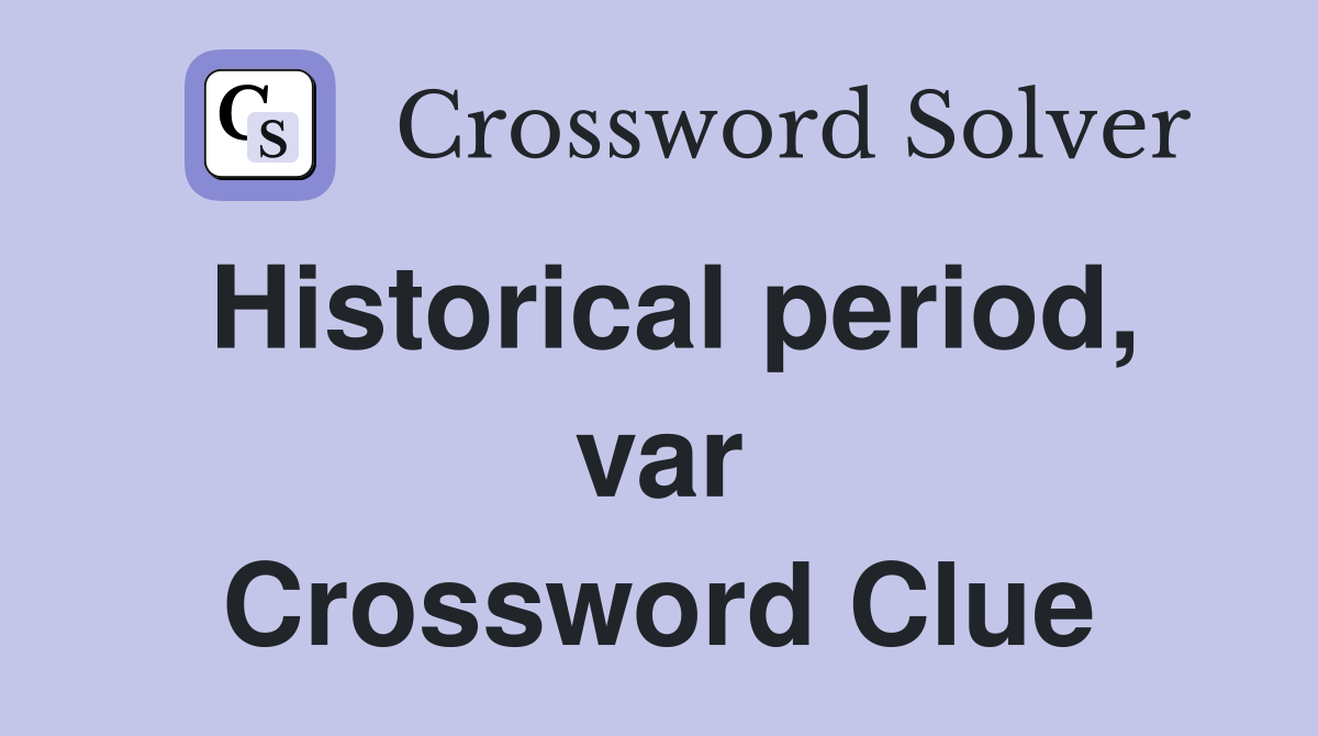 Historical period, var Crossword Clue