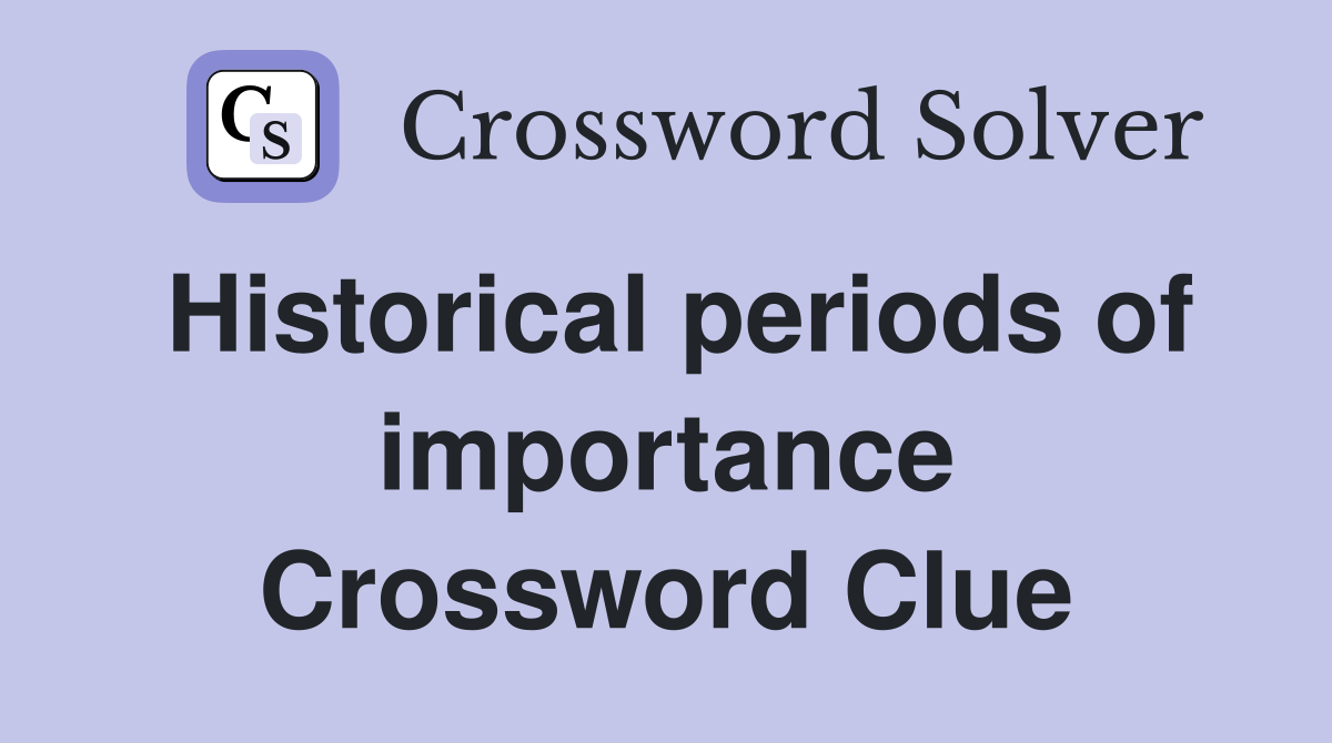 Historical periods of importance Crossword Clue