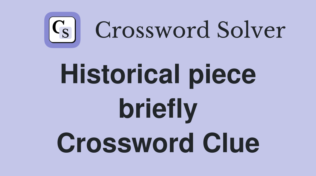 Historical piece  briefly Crossword Clue