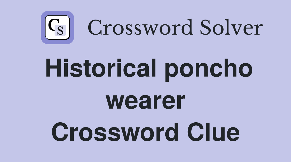Historical poncho wearer Crossword Clue