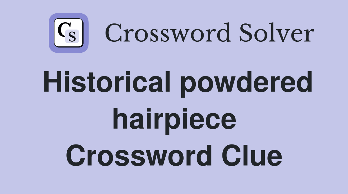 Historical powdered hairpiece Crossword Clue