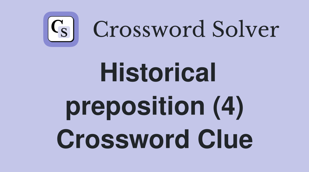Historical preposition (4) Crossword Clue