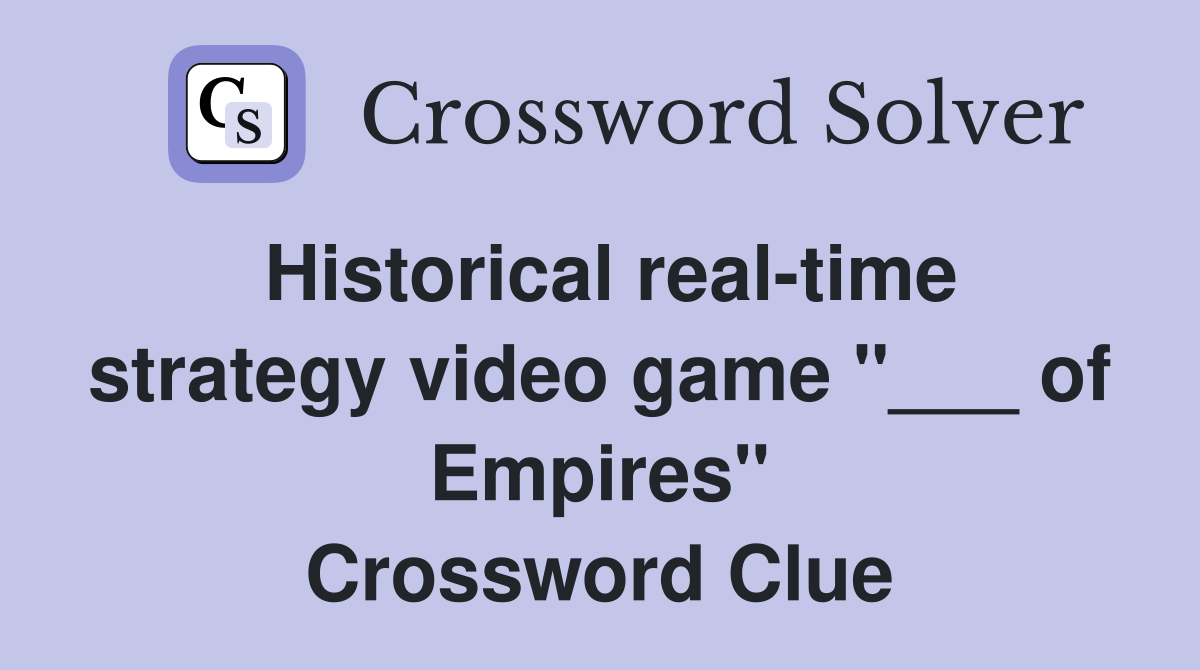 Historical real-time strategy video game "___ of Empires" Crossword Clue