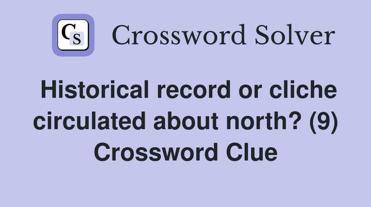 Historical record or cliche circulated about north? (9) Crossword Clue