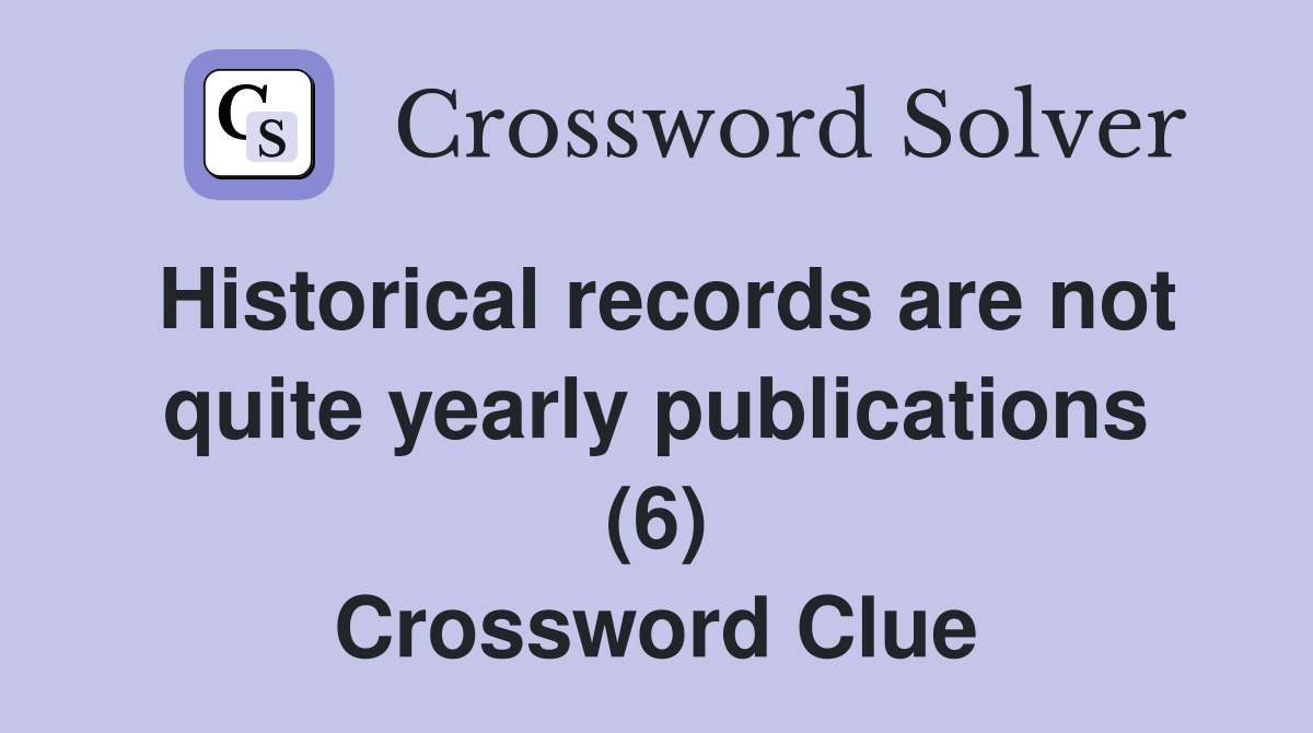 Historical records are not quite yearly publications (6) Crossword Clue