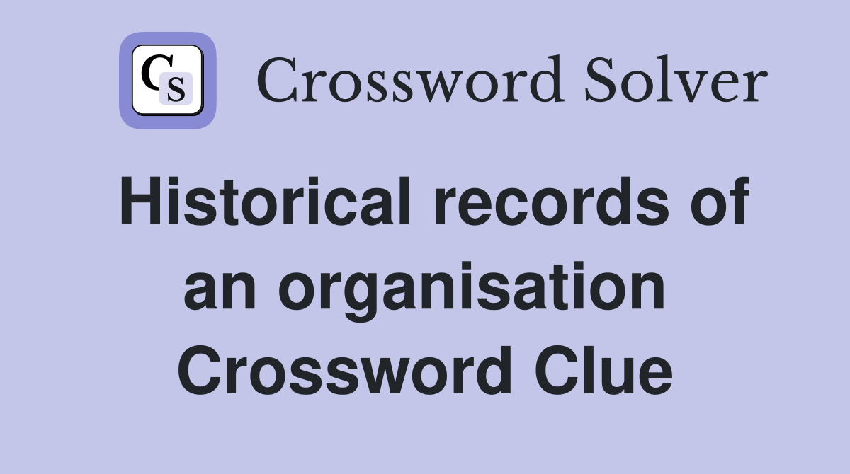 Historical records of an organisation Crossword Clue