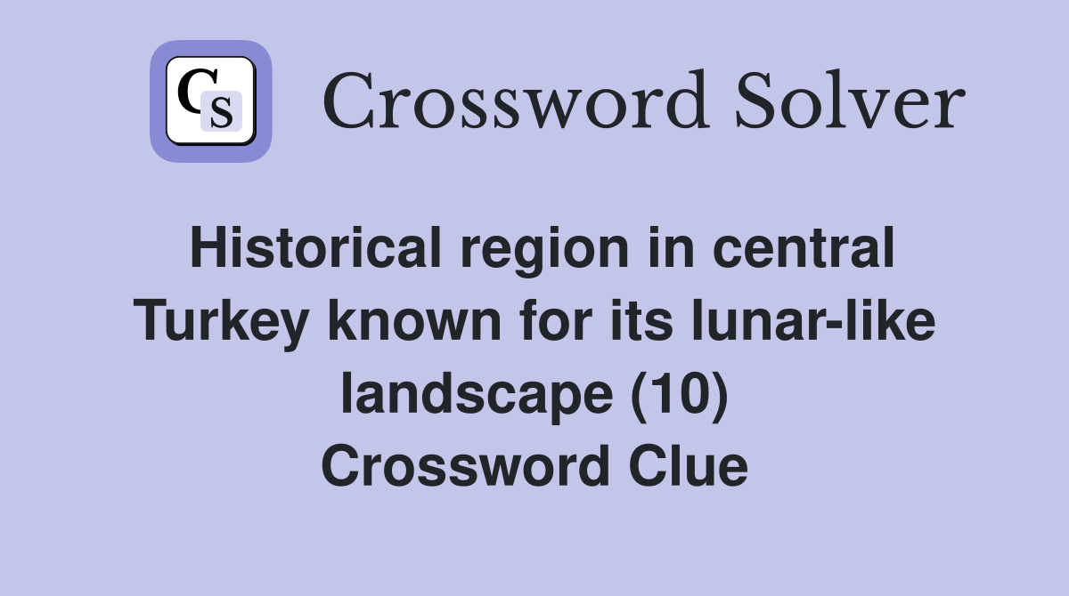 Historical region in central Turkey known for its lunar-like landscape (10) Crossword Clue