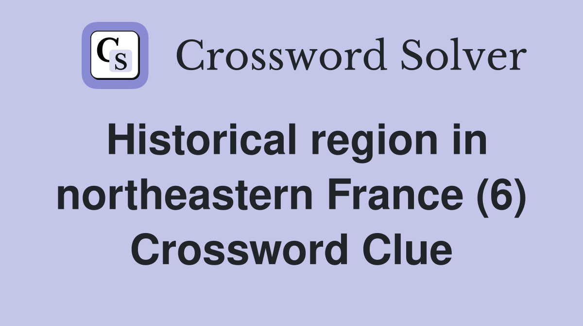 Historical region in northeastern France (6) Crossword Clue