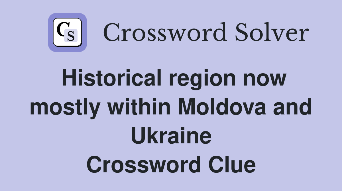 Historical region now mostly within Moldova and Ukraine Crossword Clue