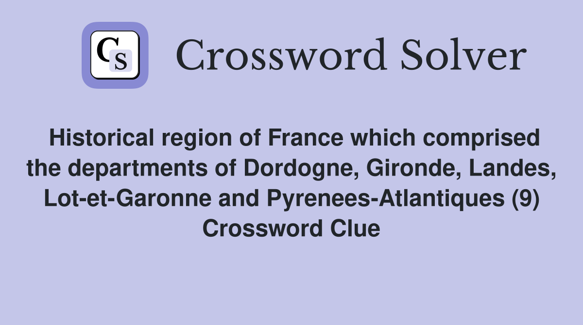 Historical region of France which comprised the departments of Dordogne, Gironde, Landes, Lot-et-Garonne and Pyrenees-Atlantiques (9) Crossword Clue