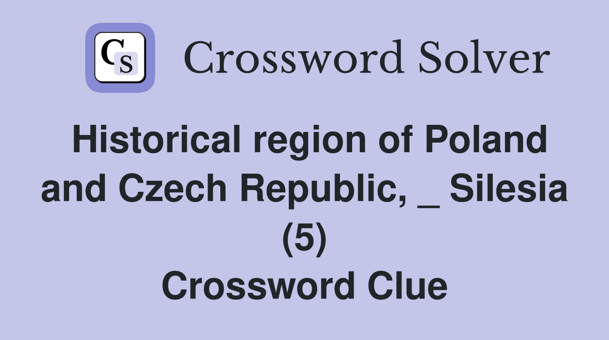 Historical region of Poland and Czech Republic, _ Silesia (5) Crossword Clue