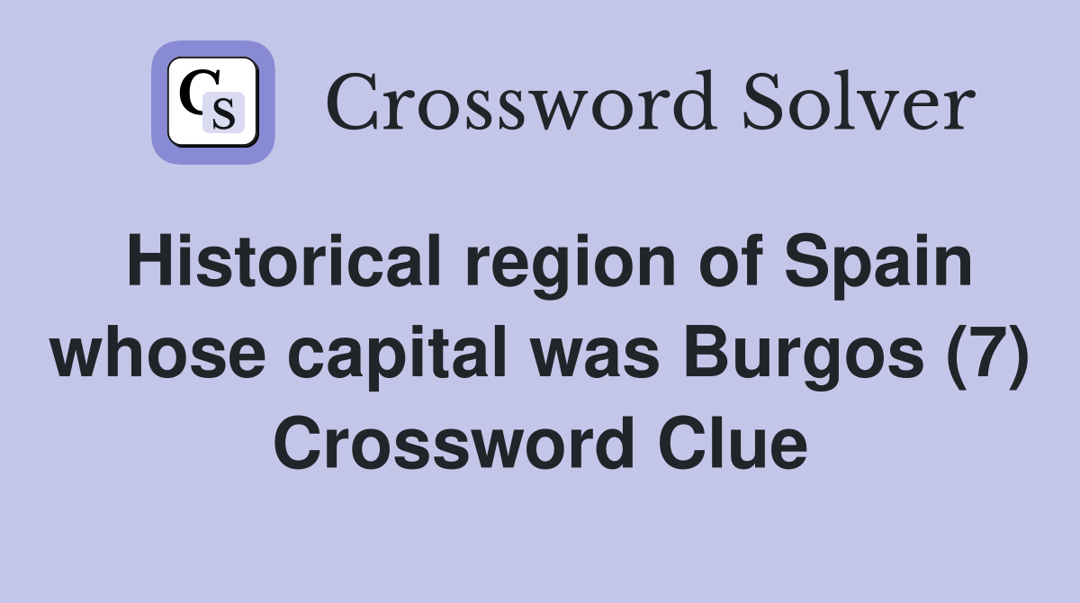 Historical region of Spain whose capital was Burgos (7) Crossword Clue
