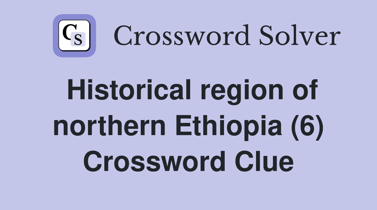 Historical region of northern Ethiopia (6) Crossword Clue