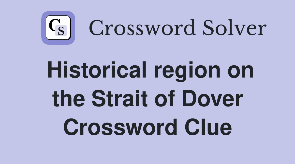 Historical region on the Strait of Dover Crossword Clue