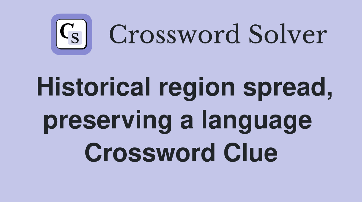 Historical region spread, preserving a language  Crossword Clue