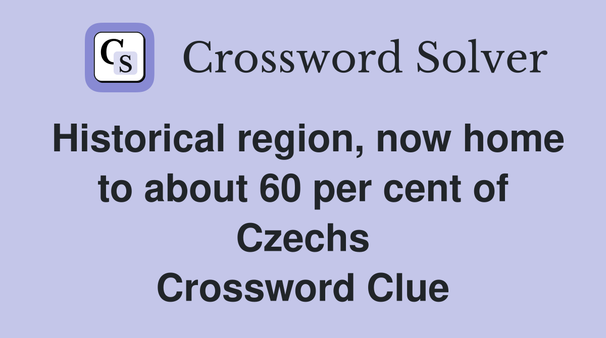 Historical region, now home to about 60 per cent of Czechs Crossword Clue