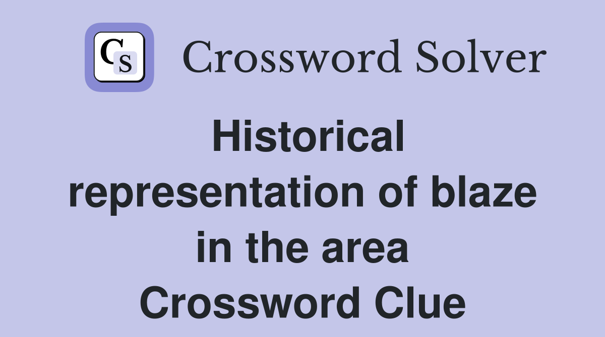 Historical representation of blaze in the area Crossword Clue