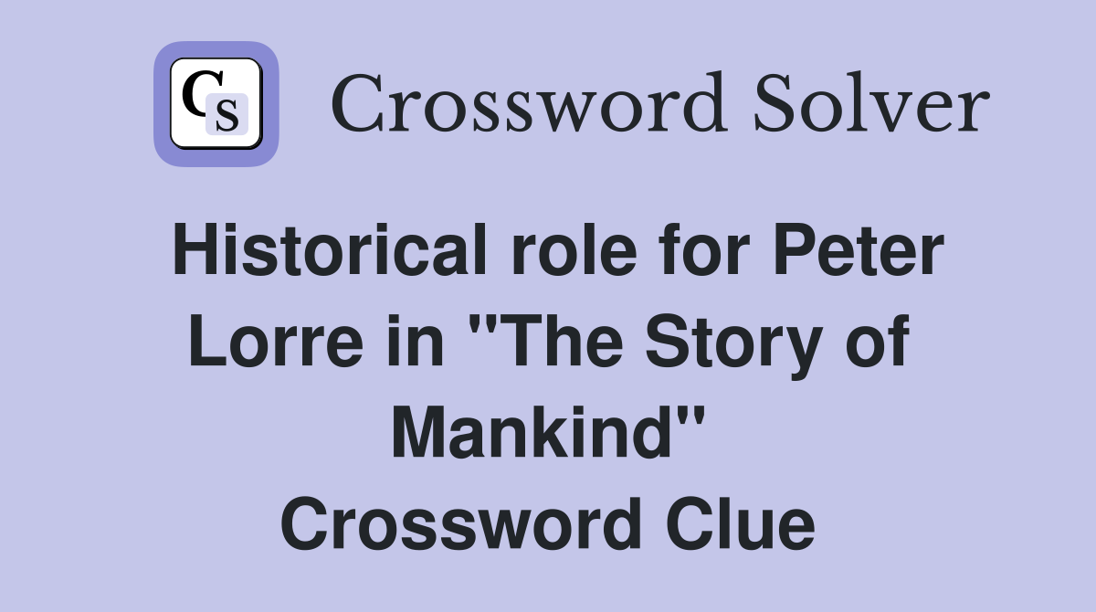 Historical role for Peter Lorre in "The Story of Mankind" Crossword Clue