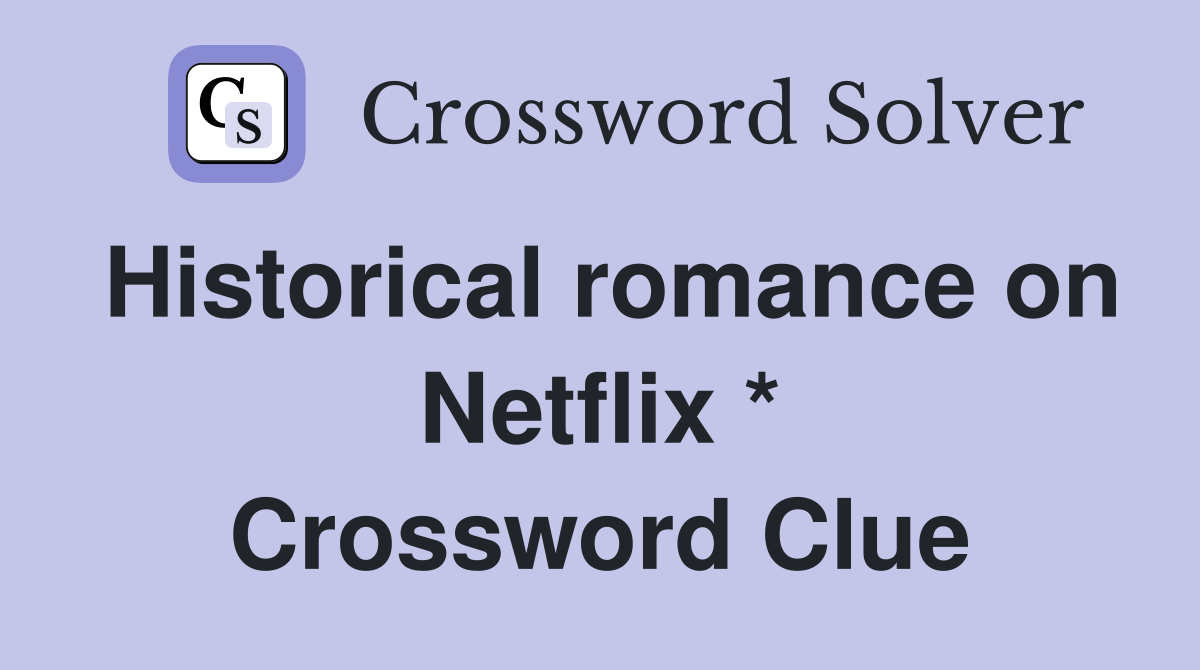 Historical romance on Netflix * Crossword Clue