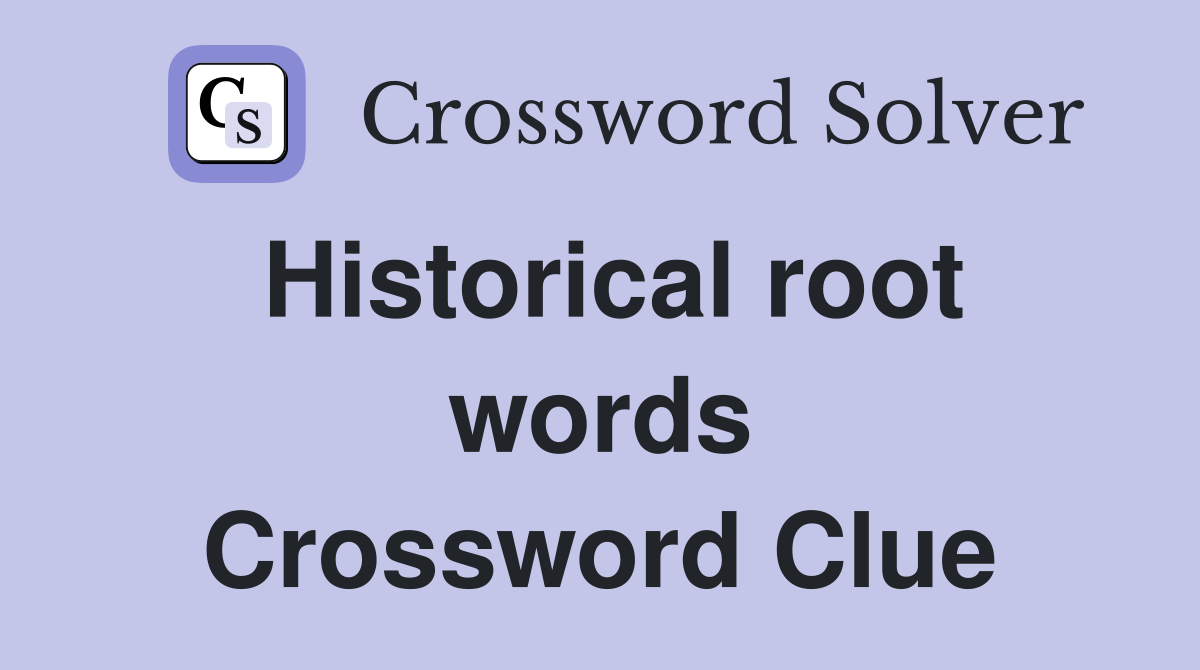 Historical root words Crossword Clue
