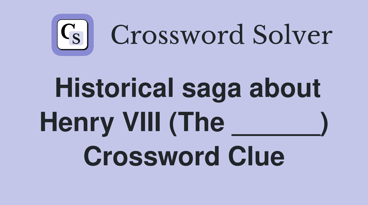 Historical saga about Henry VIII (The ______) Crossword Clue