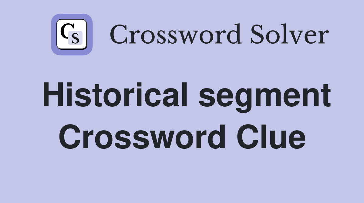 Historical segment Crossword Clue