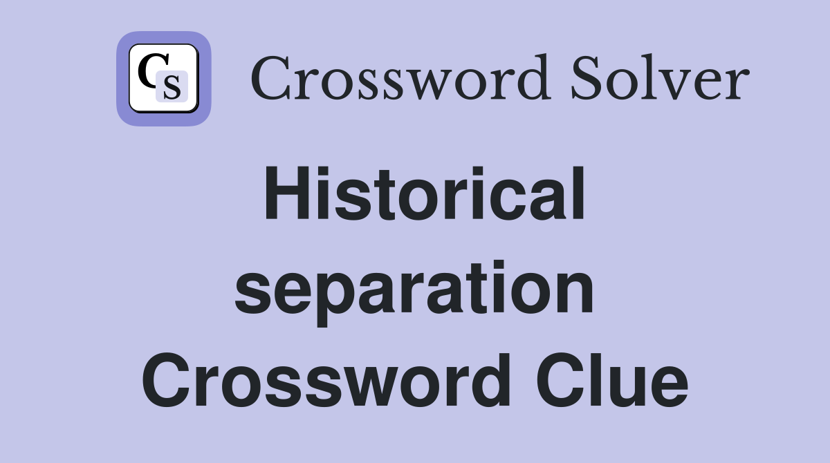 Historical separation Crossword Clue