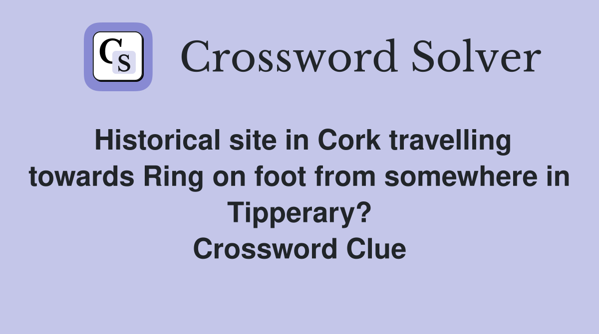 Historical site in Cork travelling towards Ring on foot from somewhere in Tipperary? Crossword Clue