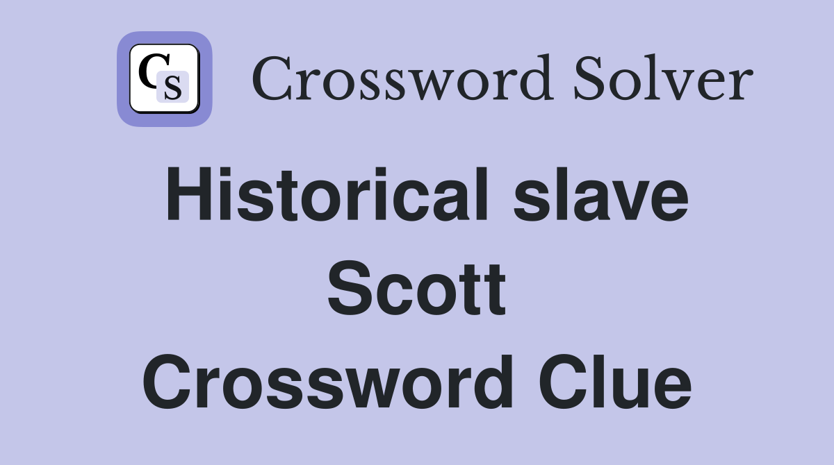 Historical slave Scott Crossword Clue