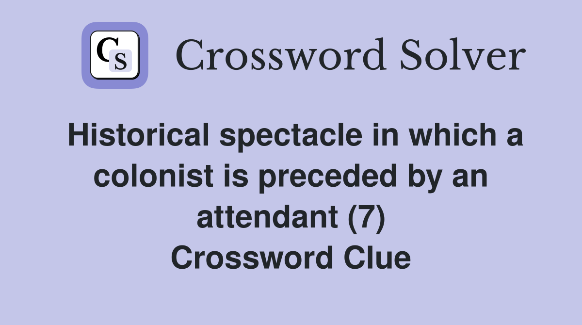 Historical spectacle in which a colonist is preceded by an attendant (7) Crossword Clue