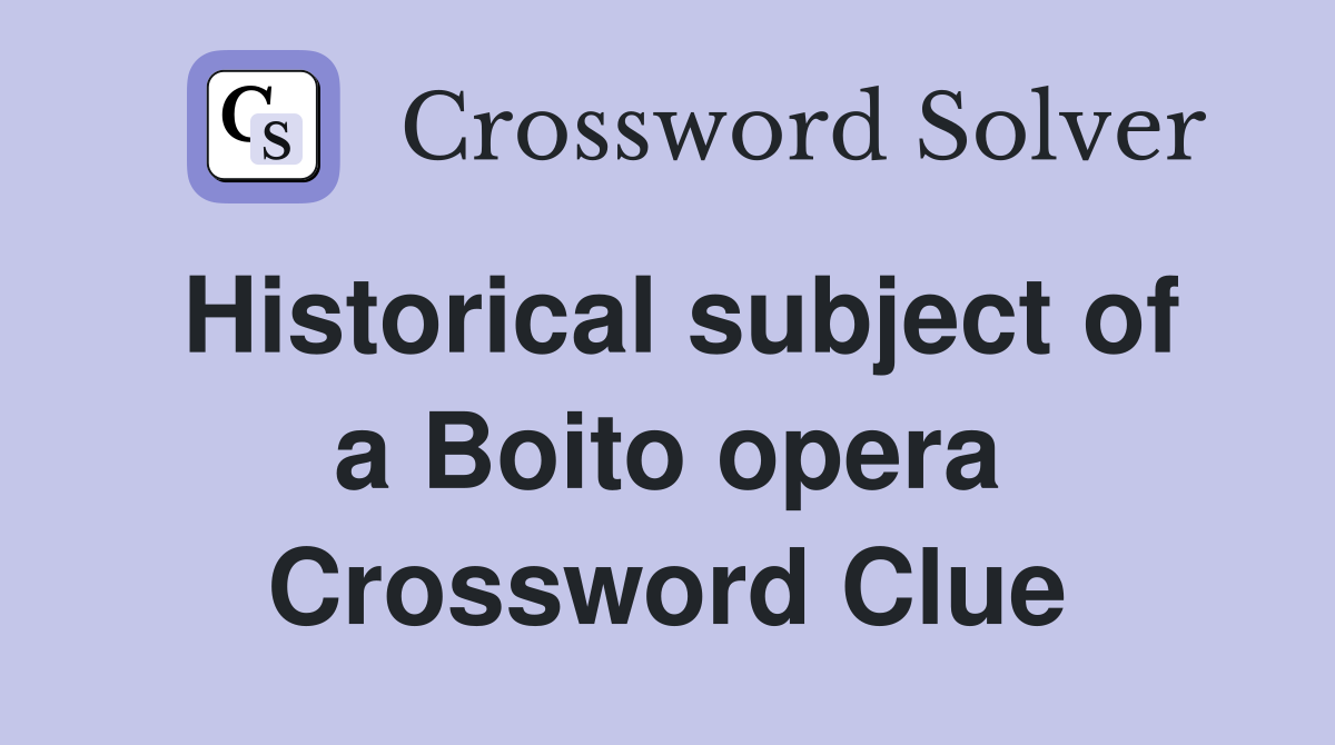 Historical subject of a Boito opera Crossword Clue