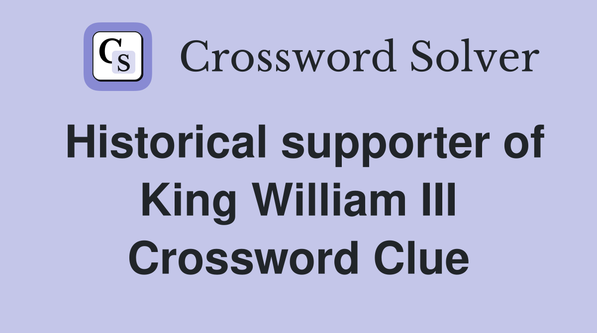 Historical supporter of King William III Crossword Clue