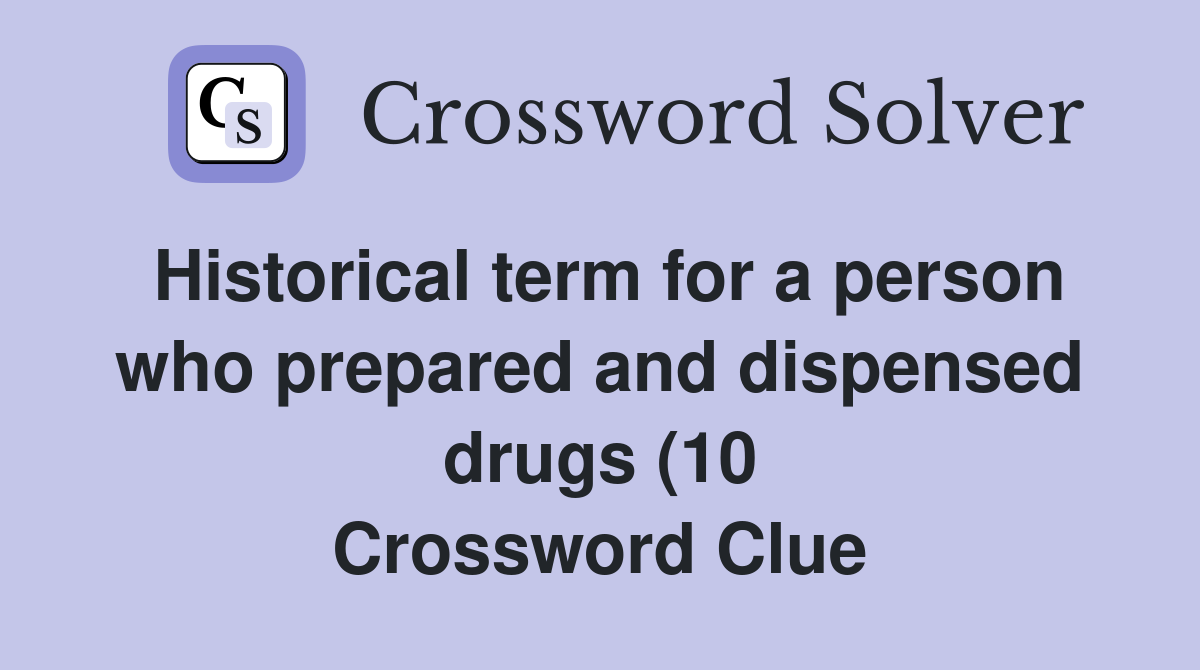 Historical term for a person who prepared and dispensed drugs (10 Historical term for a person who prepared and dispensed drugs (10